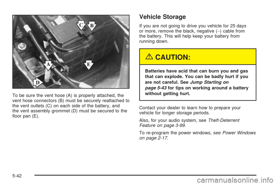 CADILLAC SEVILLE 2004 5.G Owners Manual To be sure the vent hose (A) is properly attached, the
vent hose connectors (B) must be securely reattached to
the vent outlets (C) on each side of the battery, and
the vent assembly grommet (D) must CADILLAC SEVILLE 2004 5.G Owners Manual To be sure the vent hose (A) is properly attached, the
vent hose connectors (B) must be securely reattached to
the vent outlets (C) on each side of the battery, and
the vent assembly grommet (D) must