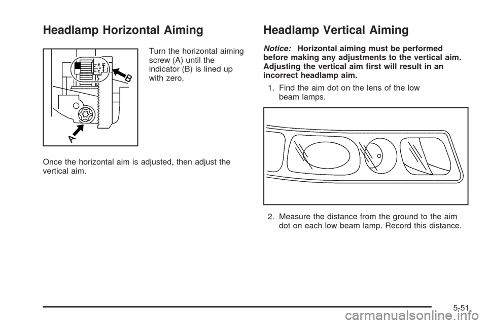 CADILLAC SEVILLE 2004 5.G Owners Manual Headlamp Horizontal Aiming
Turn the horizontal aiming
screw (A) until the
indicator (B) is lined up
with zero.
Once the horizontal aim is adjusted, then adjust the
vertical aim.
Headlamp Vertical Aimi