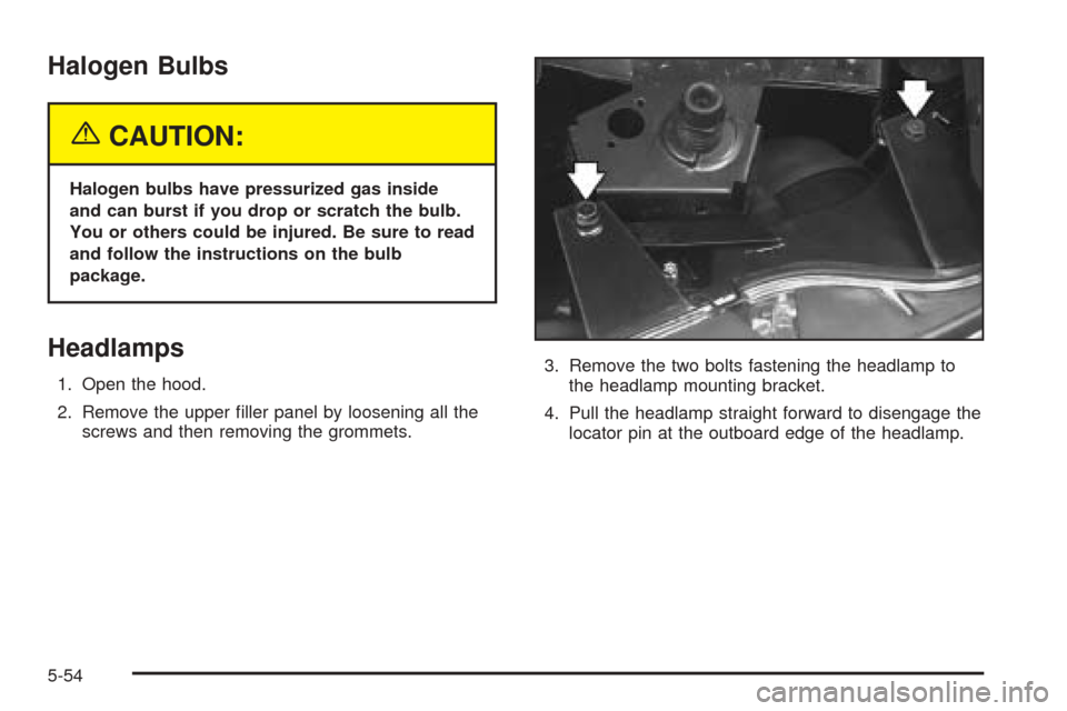 CADILLAC SEVILLE 2004 5.G Owners Manual Halogen Bulbs
{CAUTION:
Halogen bulbs have pressurized gas inside
and can burst if you drop or scratch the bulb.
You or others could be injured. Be sure to read
and follow the instructions on the bulb