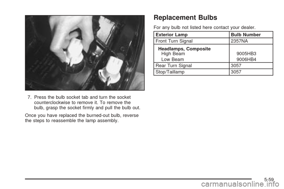 CADILLAC SEVILLE 2004 5.G Owners Manual 7. Press the bulb socket tab and turn the socket
counterclockwise to remove it. To remove the
bulb, grasp the socket ﬁrmly and pull the bulb out.
Once you have replaced the burned-out bulb, reverse
