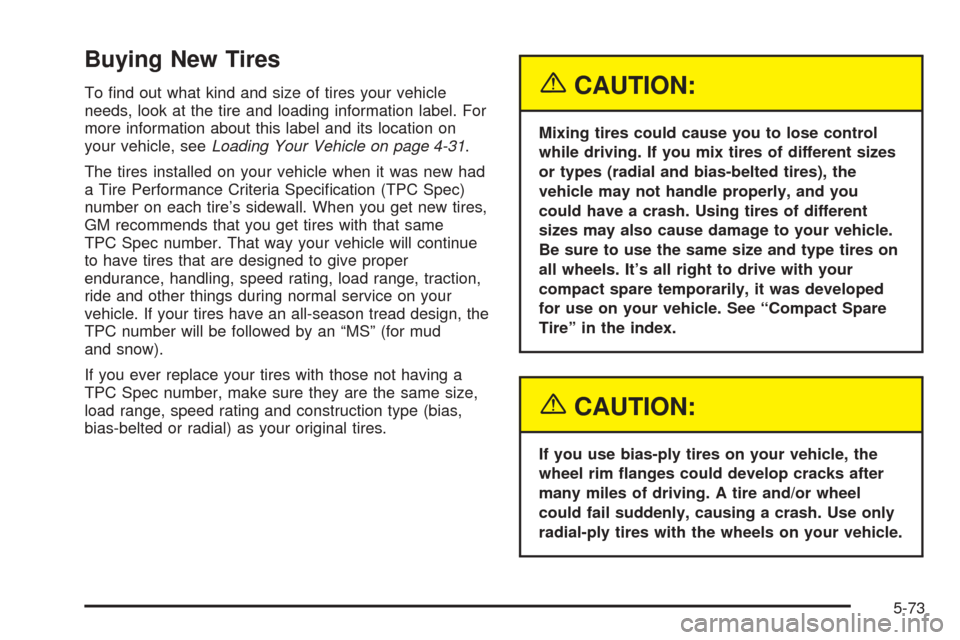 CADILLAC SEVILLE 2004 5.G Owners Manual Buying New Tires
To ﬁnd out what kind and size of tires your vehicle
needs, look at the tire and loading information label. For
more information about this label and its location on
your vehicle, se