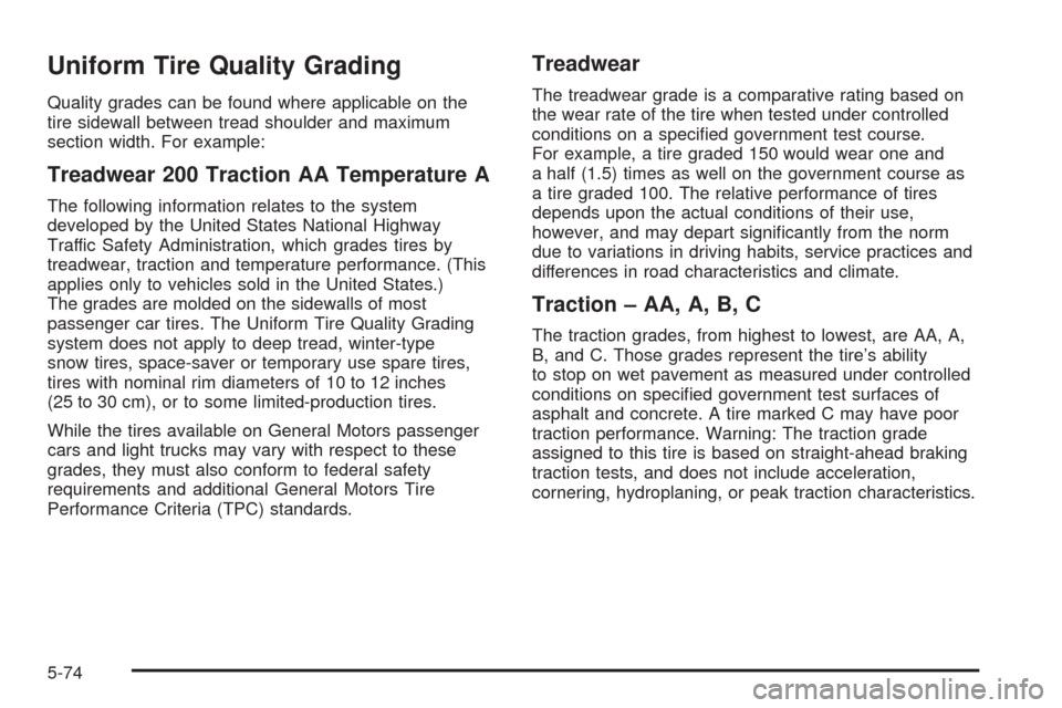 CADILLAC SEVILLE 2004 5.G Owners Manual Uniform Tire Quality Grading
Quality grades can be found where applicable on the
tire sidewall between tread shoulder and maximum
section width. For example:
Treadwear 200 Traction AA Temperature A
Th
