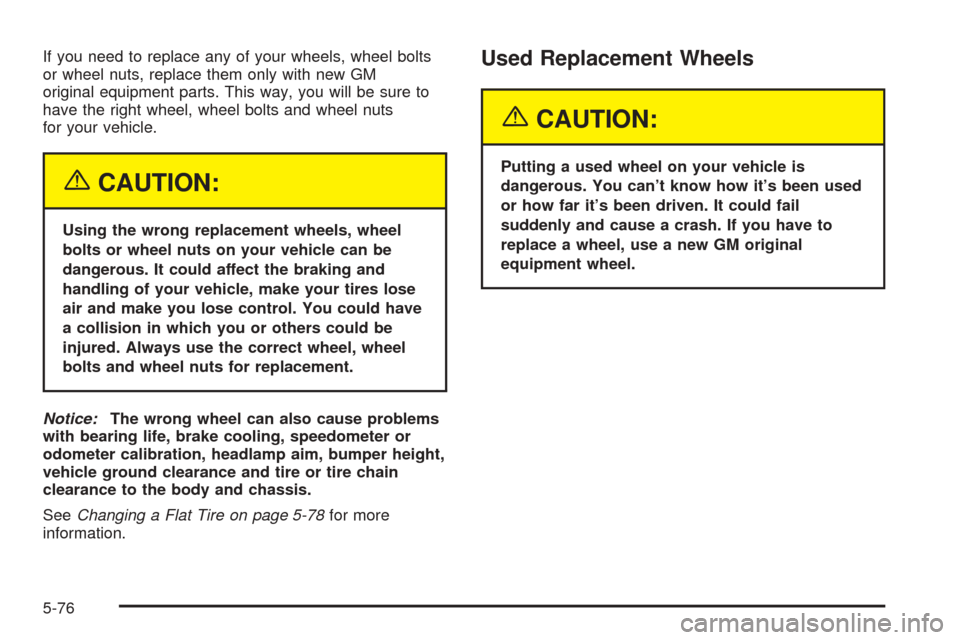 CADILLAC SEVILLE 2004 5.G Owners Manual If you need to replace any of your wheels, wheel bolts
or wheel nuts, replace them only with new GM
original equipment parts. This way, you will be sure to
have the right wheel, wheel bolts and wheel 