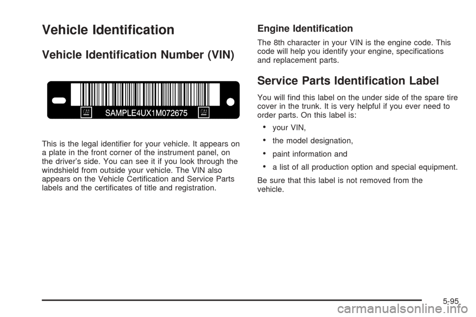 CADILLAC SEVILLE 2004 5.G Owners Manual Vehicle Identiﬁcation
Vehicle Identiﬁcation Number (VIN)
This is the legal identiﬁer for your vehicle. It appears on
a plate in the front corner of the instrument panel, on
the driver’s side. 
