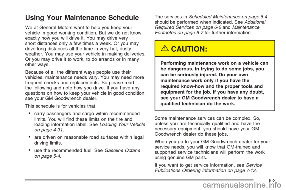 CADILLAC SEVILLE 2004 5.G Owners Manual Using Your Maintenance Schedule
We at General Motors want to help you keep your
vehicle in good working condition. But we do not know
exactly how you will drive it. You may drive very
short distances 