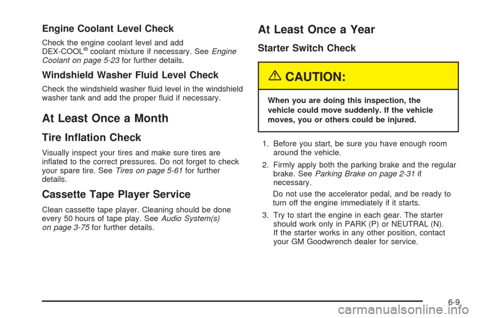 CADILLAC SEVILLE 2004 5.G Owners Manual Engine Coolant Level Check
Check the engine coolant level and add
DEX-COOL®coolant mixture if necessary. SeeEngine
Coolant on page 5-23for further details.
Windshield Washer Fluid Level Check
Check t