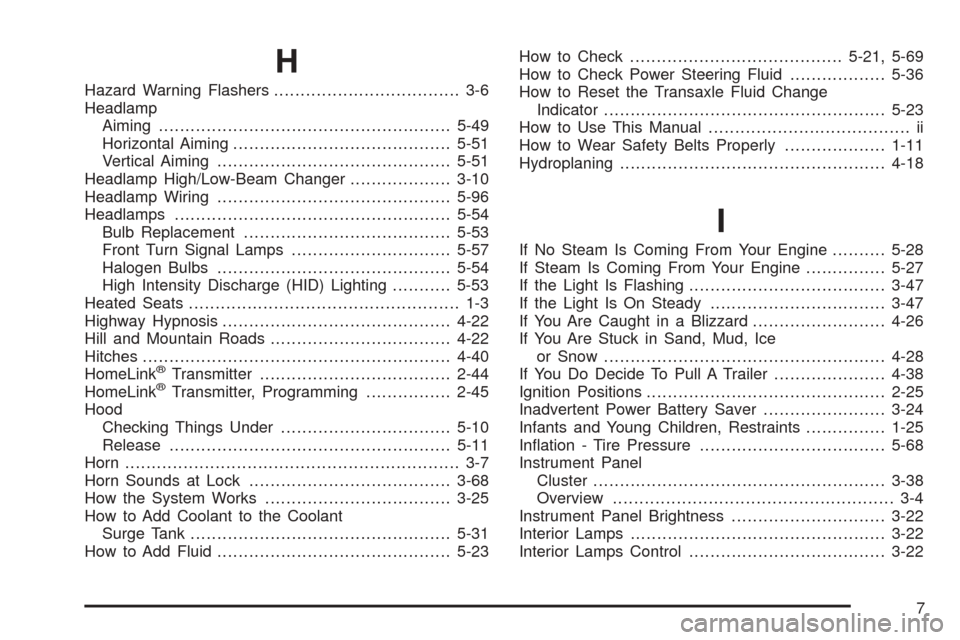 CADILLAC SEVILLE 2004 5.G Owners Manual H
Hazard Warning Flashers................................... 3-6
Headlamp
Aiming.......................................................5-49
Horizontal Aiming.........................................5-