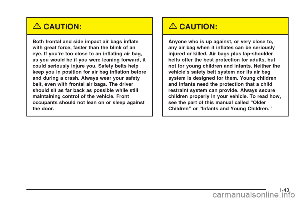 CADILLAC SEVILLE 2004 5.G Service Manual {CAUTION:
Both frontal and side impact air bags inﬂate
with great force, faster than the blink of an
eye. If you’re too close to an inﬂating air bag,
as you would be if you were leaning forward,