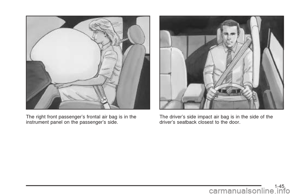 CADILLAC SEVILLE 2004 5.G Workshop Manual The right front passenger’s frontal air bag is in the
instrument panel on the passenger’s side.The driver’s side impact air bag is in the side of the
driver’s seatback closest to the door.
1-4