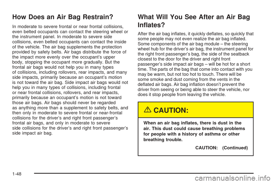 CADILLAC SEVILLE 2004 5.G Workshop Manual How Does an Air Bag Restrain?
In moderate to severe frontal or near frontal collisions,
even belted occupants can contact the steering wheel or
the instrument panel. In moderate to severe side
collisi