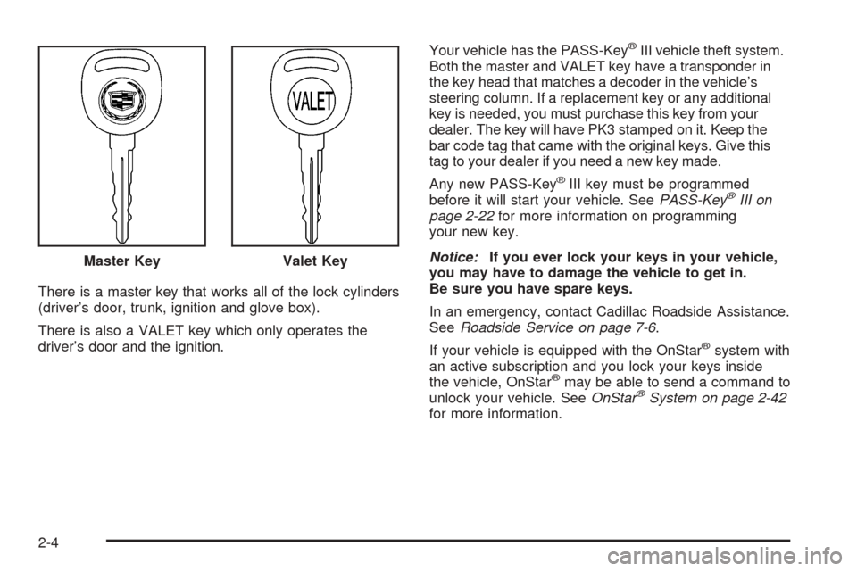 CADILLAC SEVILLE 2004 5.G Owners Manual There is a master key that works all of the lock cylinders
(driver’s door, trunk, ignition and glove box).
There is also a VALET key which only operates the
driver’s door and the ignition.Your veh