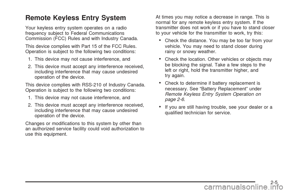 CADILLAC SEVILLE 2004 5.G Owners Manual Remote Keyless Entry System
Your keyless entry system operates on a radio
frequency subject to Federal Communications
Commission (FCC) Rules and with Industry Canada.
This device complies with Part 15