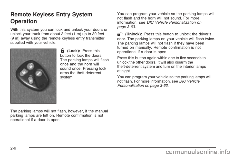 CADILLAC SEVILLE 2004 5.G Owners Manual Remote Keyless Entry System
Operation
With this system you can lock and unlock your doors or
unlock your trunk from about 3 feet (1 m) up to 30 feet
(9 m) away using the remote keyless entry transmitt