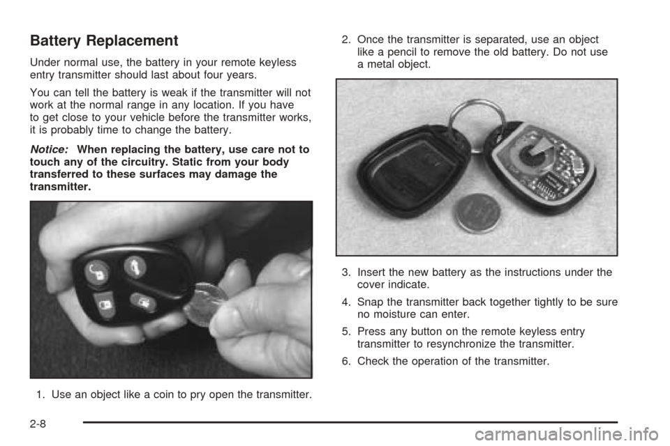 CADILLAC SEVILLE 2004 5.G Repair Manual Battery Replacement
Under normal use, the battery in your remote keyless
entry transmitter should last about four years.
You can tell the battery is weak if the transmitter will not
work at the normal CADILLAC SEVILLE 2004 5.G Repair Manual Battery Replacement
Under normal use, the battery in your remote keyless
entry transmitter should last about four years.
You can tell the battery is weak if the transmitter will not
work at the normal
