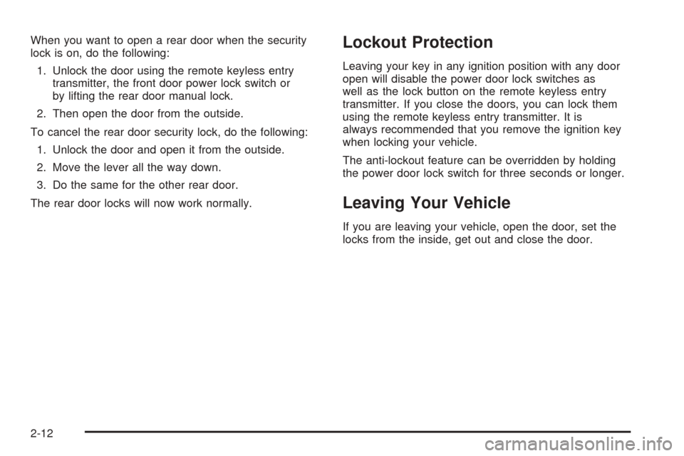 CADILLAC SEVILLE 2004 5.G Owners Manual When you want to open a rear door when the security
lock is on, do the following:
1. Unlock the door using the remote keyless entry
transmitter, the front door power lock switch or
by lifting the rear