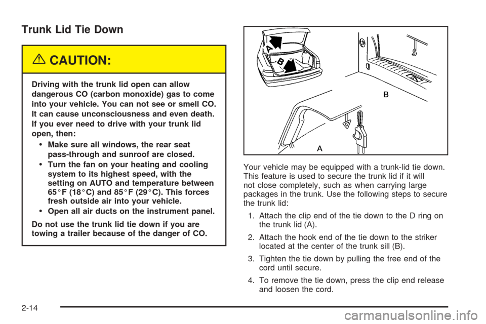 CADILLAC SEVILLE 2004 5.G Manual PDF Trunk Lid Tie Down
{CAUTION:
Driving with the trunk lid open can allow
dangerous CO (carbon monoxide) gas to come
into your vehicle. You can not see or smell CO.
It can cause unconsciousness and even 