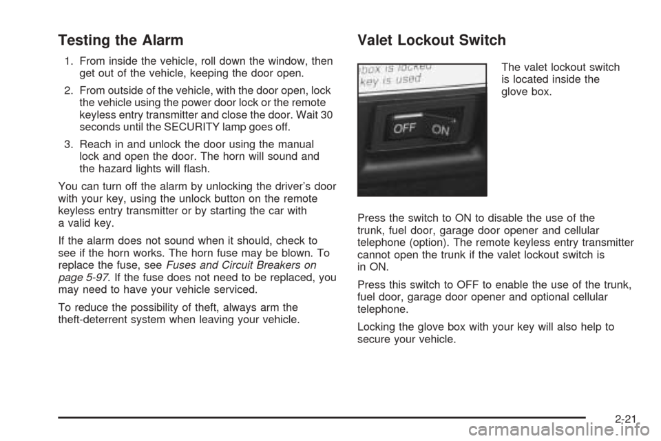 CADILLAC SEVILLE 2004 5.G Manual PDF Testing the Alarm
1. From inside the vehicle, roll down the window, then
get out of the vehicle, keeping the door open.
2. From outside of the vehicle, with the door open, lock
the vehicle using the p