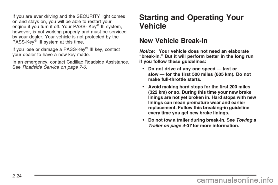 CADILLAC SEVILLE 2004 5.G Manual Online If you are ever driving and the SECURITY light comes
on and stays on, you will be able to restart your
engine if you turn it off. Your PASS- Key
®III system,
however, is not working properly and must