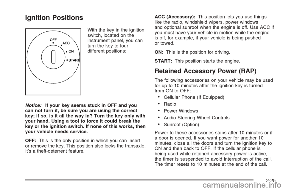 CADILLAC SEVILLE 2004 5.G Manual Online Ignition Positions
With the key in the ignition
switch, located on the
instrument panel, you can
turn the key to four
different positions:
Notice:If your key seems stuck in OFF and you
can not turn it