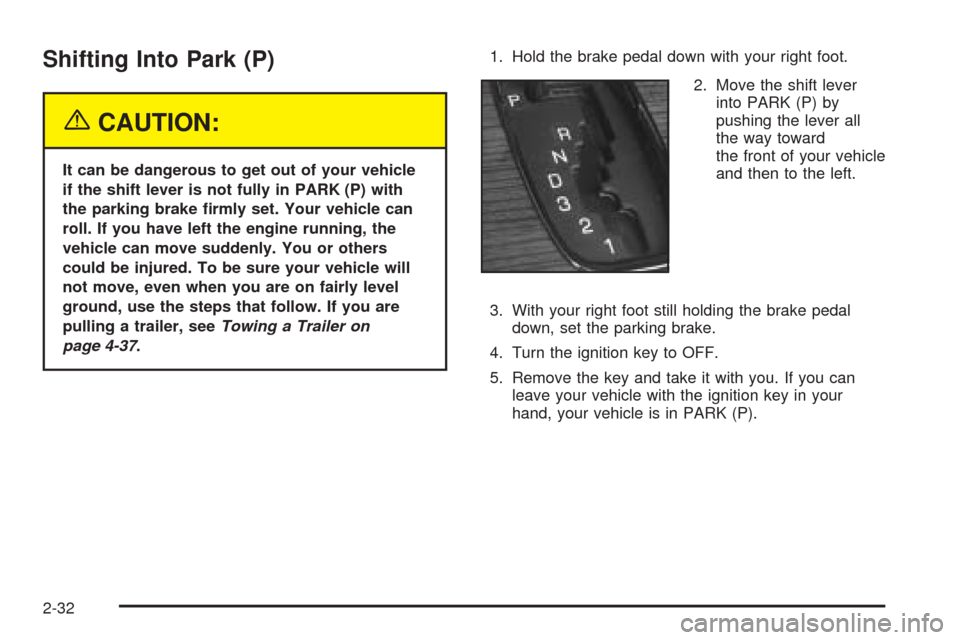 CADILLAC SEVILLE 2004 5.G Manual Online Shifting Into Park (P)
{CAUTION:
It can be dangerous to get out of your vehicle
if the shift lever is not fully in PARK (P) with
the parking brake ﬁrmly set. Your vehicle can
roll. If you have left 