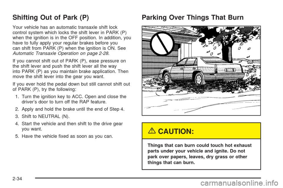 CADILLAC SEVILLE 2004 5.G Owners Manual Shifting Out of Park (P)
Your vehicle has an automatic transaxle shift lock
control system which locks the shift lever in PARK (P)
when the ignition is in the OFF position. In addition, you
have to fu