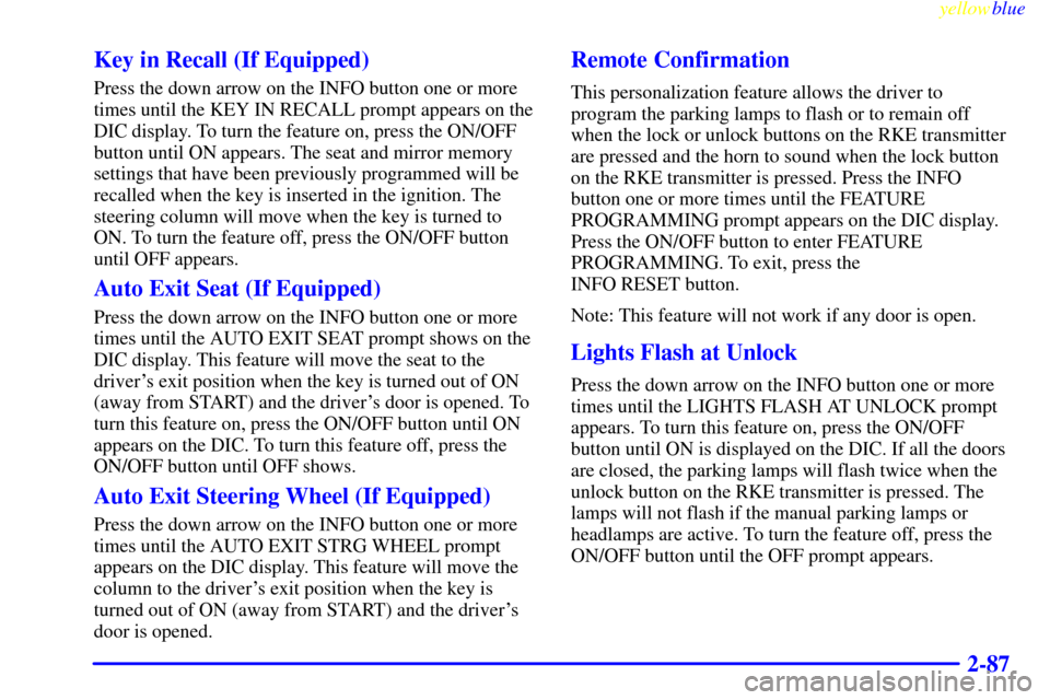 CADILLAC SEVILLE 1999 5.G Owners Manual yellowblue     
2-87 Key in Recall (If Equipped)
Press the down arrow on the INFO button one or more
times until the KEY IN RECALL prompt appears on the
DIC display. To turn the feature on, press the 