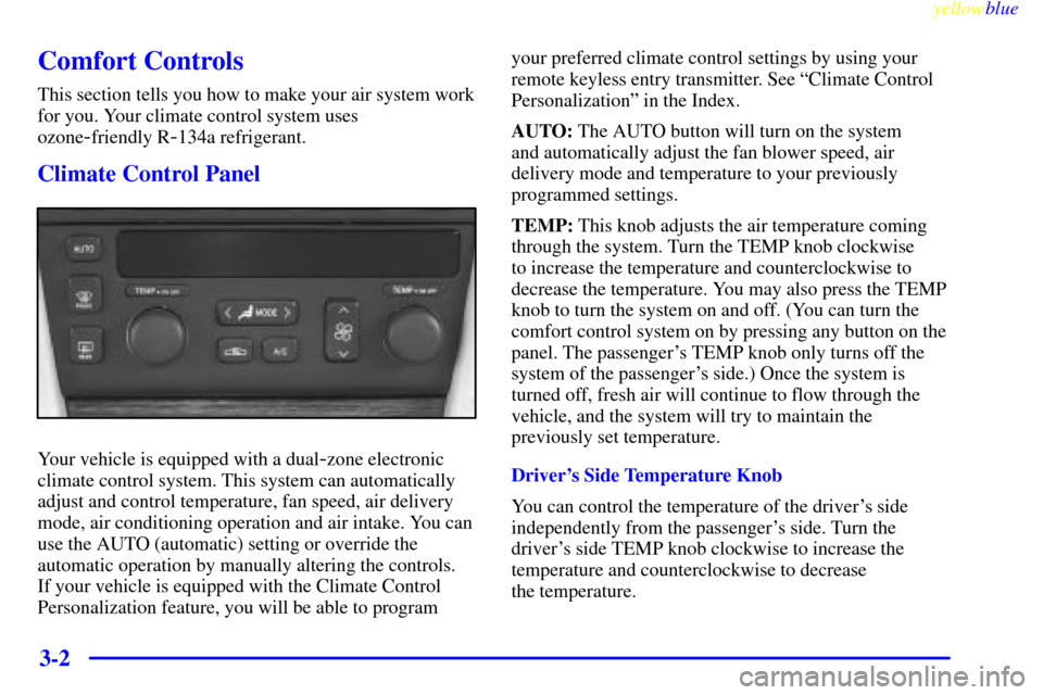 CADILLAC SEVILLE 1999 5.G Owners Manual yellowblue
3-2
Comfort Controls
This section tells you how to make your air system work
for you. Your climate control system uses
ozone
-friendly R-134a refrigerant.
Climate Control Panel
Your ve CADILLAC SEVILLE 1999 5.G Owners Manual yellowblue
3-2
Comfort Controls
This section tells you how to make your air system work
for you. Your climate control system uses
ozone
-friendly R-134a refrigerant.
Climate Control Panel
Your ve