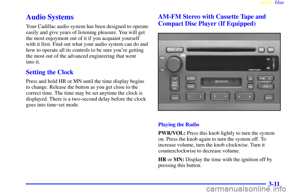 CADILLAC SEVILLE 1999 5.G Owners Manual yellowblue     
3-11
Audio Systems
Your Cadillac audio system has been designed to operate
easily and give years of listening pleasure. You will get
the most enjoyment out of it if you acquaint yourse
