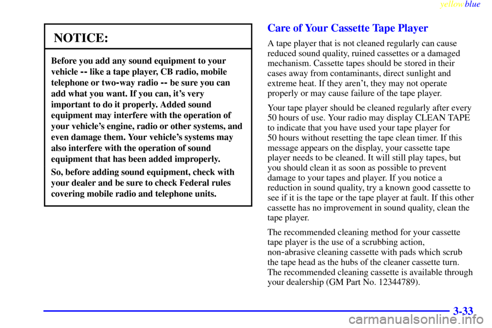 CADILLAC SEVILLE 1999 5.G Owners Manual yellowblue     
3-33
NOTICE:
Before you add any sound equipment to your
vehicle 
-- like a tape player, CB radio, mobile
telephone or two
-way radio -- be sure you can
add what you want. If you can, i