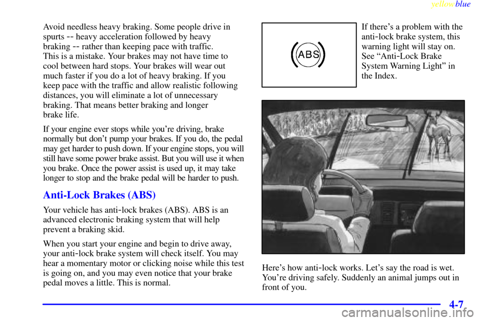 CADILLAC SEVILLE 1999 5.G Owners Manual yellowblue     
4-7
Avoid needless heavy braking. Some people drive in
spurts 
-- heavy acceleration followed by heavy 
braking 
-- rather than keeping pace with traffic. 
This is a mistake. Your brak