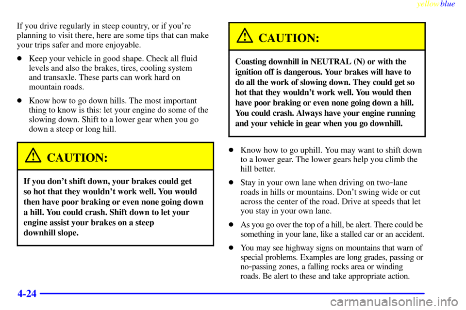 CADILLAC SEVILLE 1999 5.G Owners Manual yellowblue     
4-24
If you drive regularly in steep country, or if youre
planning to visit there, here are some tips that can make
your trips safer and more enjoyable.
Keep your vehicle in good sha