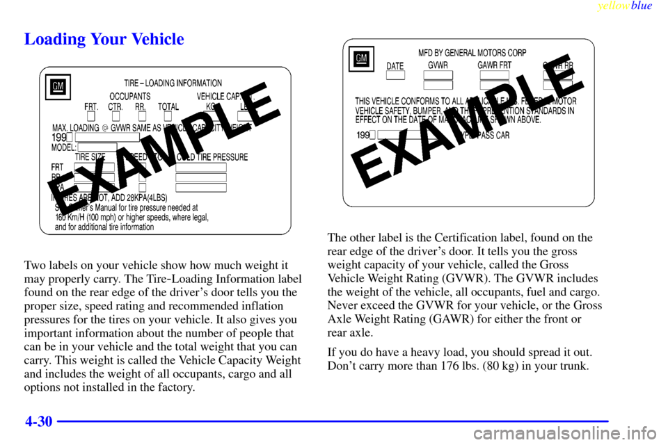 CADILLAC SEVILLE 1999 5.G Owners Manual yellowblue     
4-30
Loading Your Vehicle
Two labels on your vehicle show how much weight it
may properly carry. The Tire
-Loading Information label
found on the rear edge of the drivers door tells y