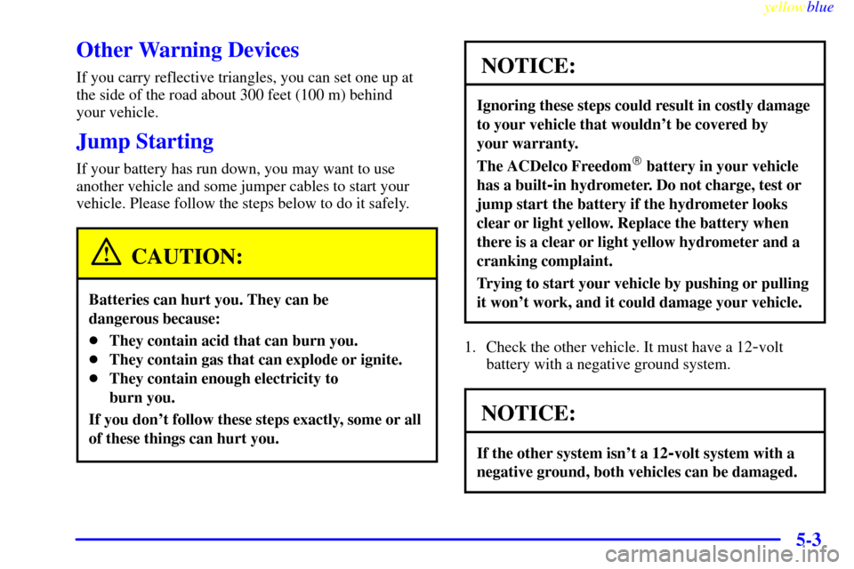 CADILLAC SEVILLE 1999 5.G Owners Manual yellowblue     
5-3
Other Warning Devices
If you carry reflective triangles, you can set one up at
the side of the road about 300 feet (100 m) behind 
your vehicle.
Jump Starting
If your battery has r