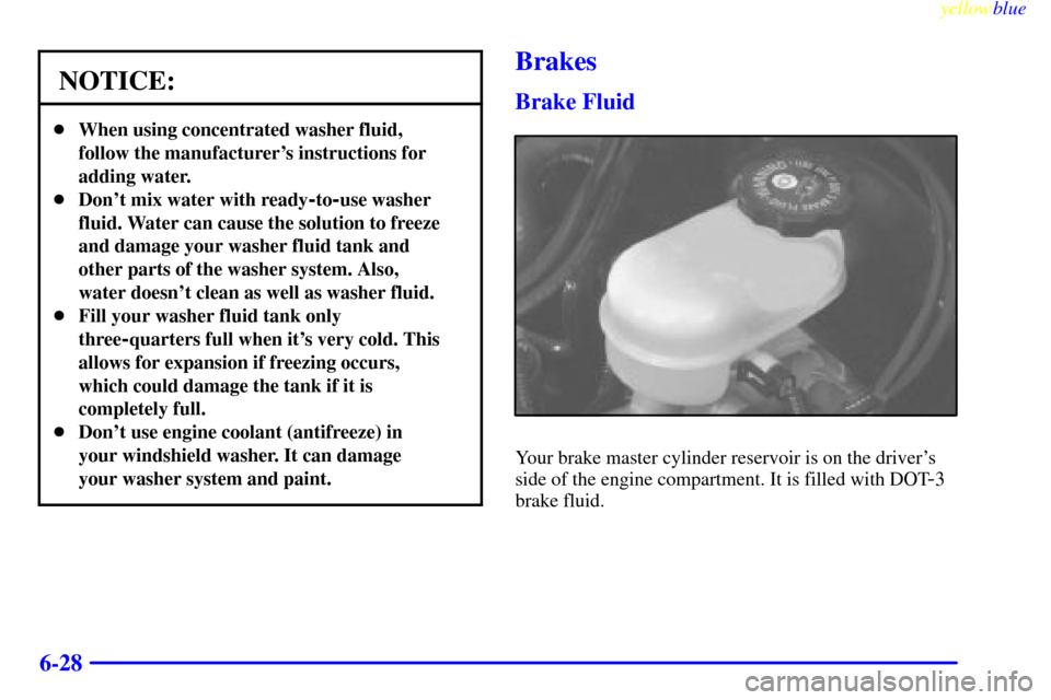 CADILLAC SEVILLE 1999 5.G Owners Manual yellowblue     
6-28
NOTICE:
When using concentrated washer fluid,
follow the manufacturers instructions for
adding water.
Dont mix water with ready
-to-use washer
fluid. Water can cause the solut