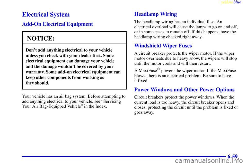 CADILLAC SEVILLE 1999 5.G Owners Manual yellowblue     
6-59
Electrical System
Add-On Electrical Equipment
NOTICE:
Dont add anything electrical to your vehicle
unless you check with your dealer first. Some
electrical equipment can damage y