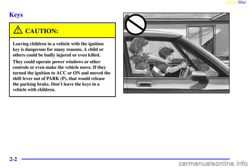 CADILLAC SEVILLE 1999 5.G Workshop Manual yellowblue
2-2
Keys
CAUTION:
Leaving children in a vehicle with the ignition
key is dangerous for many reasons. A child or
others could be badly injured or even killed.
They could operate power w CADILLAC SEVILLE 1999 5.G Workshop Manual yellowblue
2-2
Keys
CAUTION:
Leaving children in a vehicle with the ignition
key is dangerous for many reasons. A child or
others could be badly injured or even killed.
They could operate power w