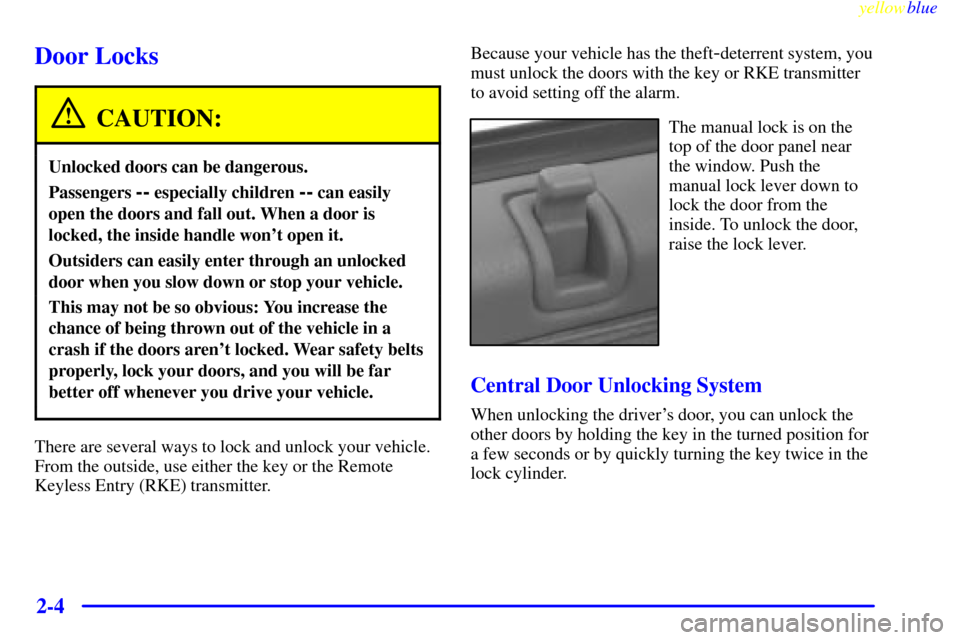 CADILLAC SEVILLE 1999 5.G Workshop Manual yellowblue
2-4
Door Locks
CAUTION:
Unlocked doors can be dangerous.
Passengers -- especially children -- can easily
open the doors and fall out. When a door is
locked, the inside handle wont ope CADILLAC SEVILLE 1999 5.G Workshop Manual yellowblue
2-4
Door Locks
CAUTION:
Unlocked doors can be dangerous.
Passengers -- especially children -- can easily
open the doors and fall out. When a door is
locked, the inside handle wont ope