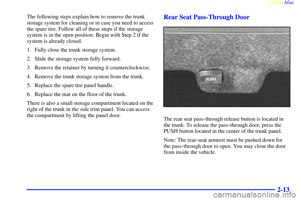 CADILLAC SEVILLE 1999 5.G Repair Manual yellowblue
2-13
The following steps explain how to remove the trunk
storage system for cleaning or in case you need to access
the spare tire. Follow all of these steps if the storage
system is in CADILLAC SEVILLE 1999 5.G Repair Manual yellowblue
2-13
The following steps explain how to remove the trunk
storage system for cleaning or in case you need to access
the spare tire. Follow all of these steps if the storage
system is in