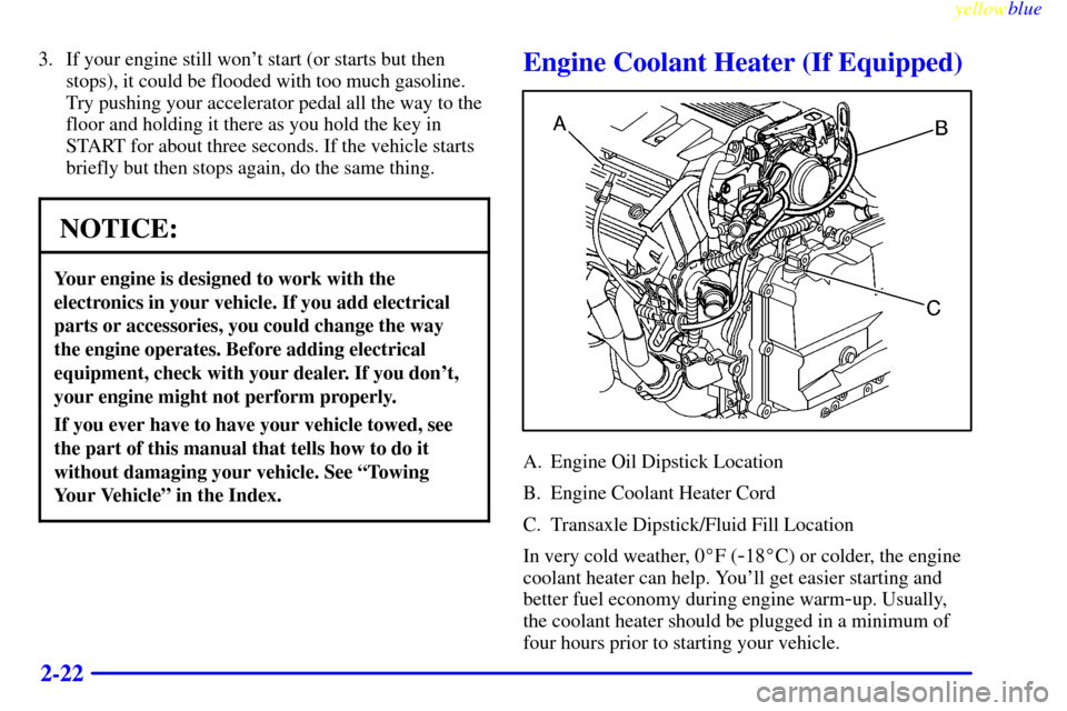 CADILLAC SEVILLE 1999 5.G Manual PDF yellowblue     
2-22
3. If your engine still wont start (or starts but then
stops), it could be flooded with too much gasoline.
Try pushing your accelerator pedal all the way to the
floor and holding