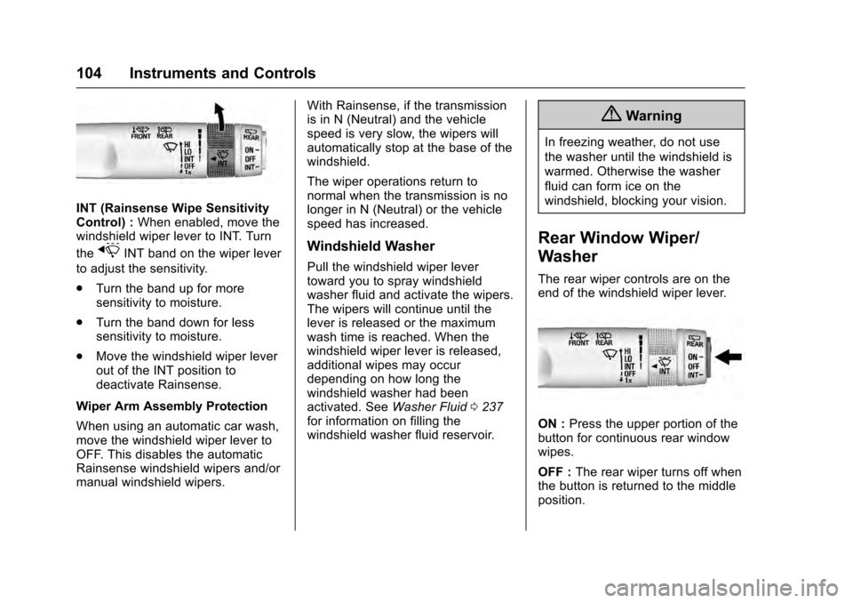 CADILLAC SRX 2016 2.G Owners Manual Cadillac SRX Owner Manual (GMNA-Localizing-MidEast-9369636) - 2016 -
crc - 6/1/15
104 Instruments and Controls
INT (Rainsense Wipe Sensitivity
Control) :When enabled, move the
windshield wiper lever t