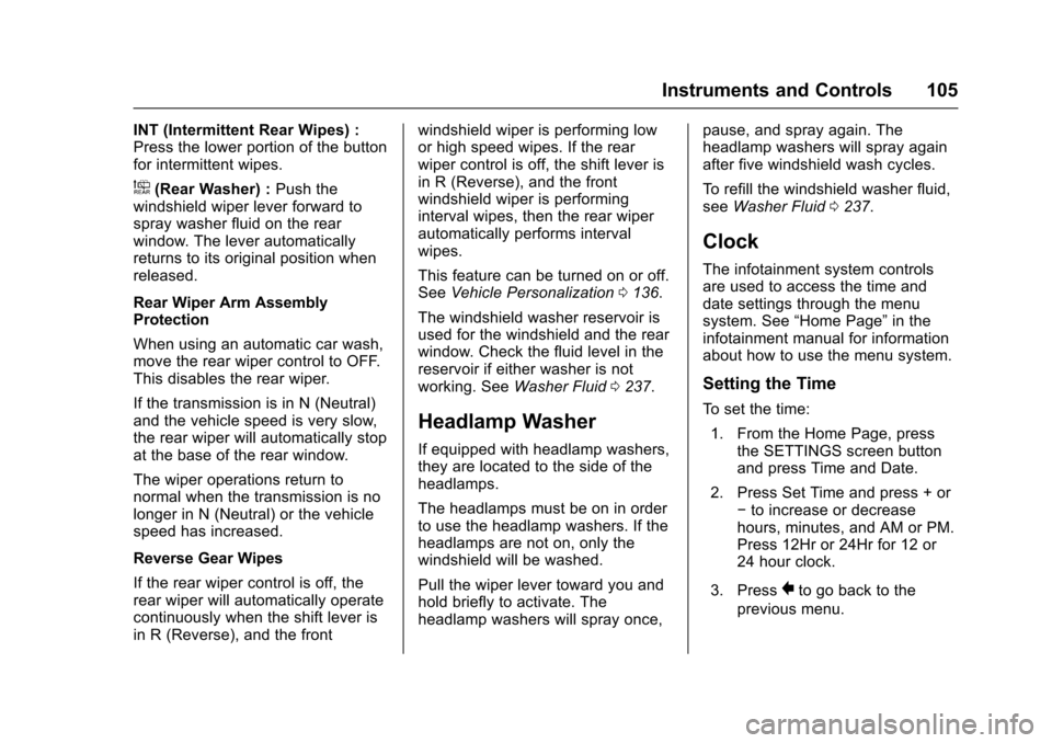 CADILLAC SRX 2016 2.G Owners Manual Cadillac SRX Owner Manual (GMNA-Localizing-MidEast-9369636) - 2016 -
crc - 6/1/15
Instruments and Controls 105
INT (Intermittent Rear Wipes) :
Press the lower portion of the button
for intermittent wi