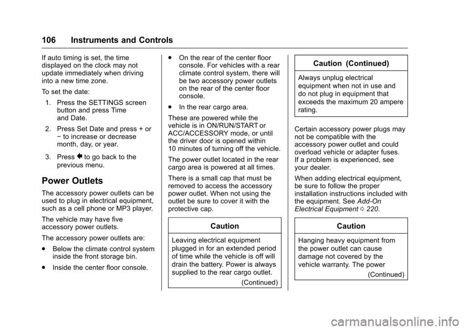 CADILLAC SRX 2016 2.G Owners Manual Cadillac SRX Owner Manual (GMNA-Localizing-MidEast-9369636) - 2016 -
crc - 6/1/15
106 Instruments and Controls
If auto timing is set, the time
displayed on the clock may not
update immediately when dr
