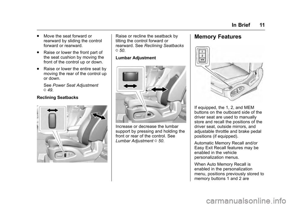 CADILLAC SRX 2016 2.G User Guide Cadillac SRX Owner Manual (GMNA-Localizing-MidEast-9369636) - 2016 -
crc - 6/1/15
In Brief 11
.Move the seat forward or
rearward by sliding the control
forward or rearward.
. Raise or lower the front CADILLAC SRX 2016 2.G User Guide Cadillac SRX Owner Manual (GMNA-Localizing-MidEast-9369636) - 2016 -
crc - 6/1/15
In Brief 11
.Move the seat forward or
rearward by sliding the control
forward or rearward.
. Raise or lower the front