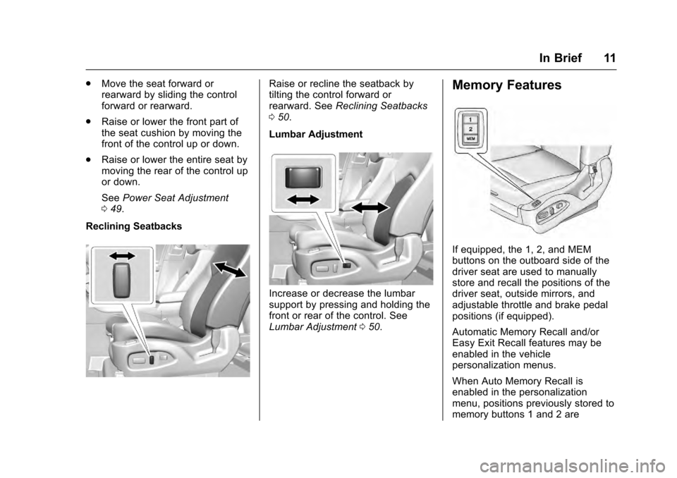 CADILLAC SRX 2016 2.G Owners Manual Cadillac SRX Owner Manual (GMNA-Localizing-MidEast-9369636) - 2016 -
crc - 6/1/15
In Brief 11
.Move the seat forward or
rearward by sliding the control
forward or rearward.
. Raise or lower the front 