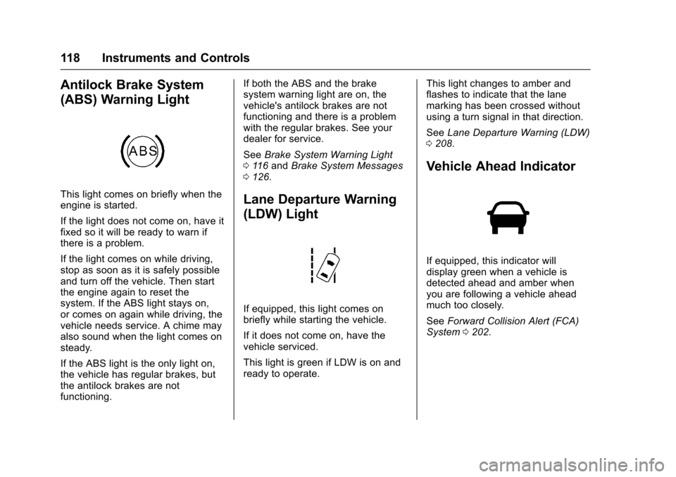 CADILLAC SRX 2016 2.G Owners Manual Cadillac SRX Owner Manual (GMNA-Localizing-MidEast-9369636) - 2016 -
crc - 6/1/15
118 Instruments and Controls
Antilock Brake System
(ABS) Warning Light
This light comes on briefly when the
engine is 