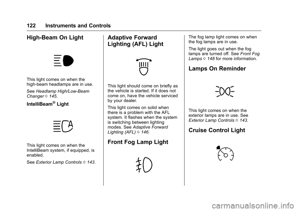 CADILLAC SRX 2016 2.G Owners Manual Cadillac SRX Owner Manual (GMNA-Localizing-MidEast-9369636) - 2016 -
crc - 6/1/15
122 Instruments and Controls
High-Beam On Light
This light comes on when the
high-beam headlamps are in use.
SeeHeadla