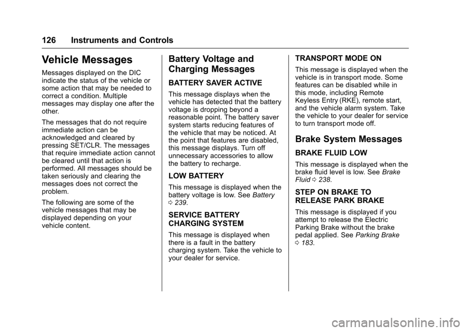 CADILLAC SRX 2016 2.G Owners Manual Cadillac SRX Owner Manual (GMNA-Localizing-MidEast-9369636) - 2016 -
crc - 6/1/15
126 Instruments and Controls
Vehicle Messages
Messages displayed on the DIC
indicate the status of the vehicle or
some