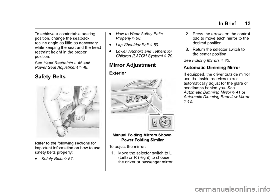 CADILLAC SRX 2016 2.G User Guide Cadillac SRX Owner Manual (GMNA-Localizing-MidEast-9369636) - 2016 -
crc - 6/1/15
In Brief 13
To achieve a comfortable seating
position, change the seatback
recline angle as little as necessary
while CADILLAC SRX 2016 2.G User Guide Cadillac SRX Owner Manual (GMNA-Localizing-MidEast-9369636) - 2016 -
crc - 6/1/15
In Brief 13
To achieve a comfortable seating
position, change the seatback
recline angle as little as necessary
while