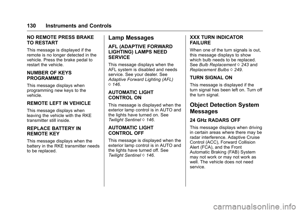 CADILLAC SRX 2016 2.G Owners Manual Cadillac SRX Owner Manual (GMNA-Localizing-MidEast-9369636) - 2016 -
crc - 6/1/15
130 Instruments and Controls
NO REMOTE PRESS BRAKE
TO RESTART
This message is displayed if the
remote is no longer det