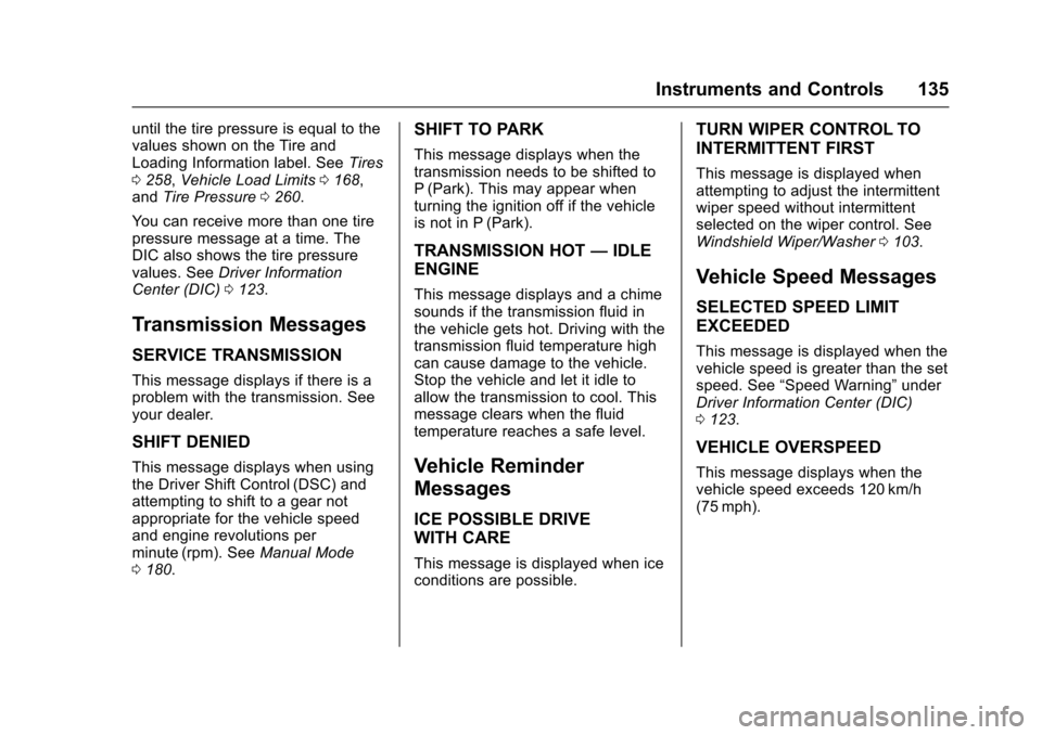 CADILLAC SRX 2016 2.G Owners Guide Cadillac SRX Owner Manual (GMNA-Localizing-MidEast-9369636) - 2016 -
crc - 6/1/15
Instruments and Controls 135
until the tire pressure is equal to the
values shown on the Tire and
Loading Information CADILLAC SRX 2016 2.G Owners Guide Cadillac SRX Owner Manual (GMNA-Localizing-MidEast-9369636) - 2016 -
crc - 6/1/15
Instruments and Controls 135
until the tire pressure is equal to the
values shown on the Tire and
Loading Information